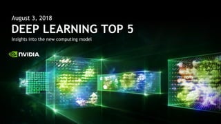 Insights into the new computing model
DEEP LEARNING TOP 5
August 3, 2018
 