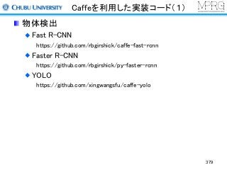 Caffeを利用した実装コード（１）
物体検出
Fast R-CNN
https://github.com/rbgirshick/caffe-fast-rcnn
Faster R-CNN
https://github.com/rbgirshick/py-faster-rcnn
YOLO
https://github.com/xingwangsfu/caffe-yolo
379
 