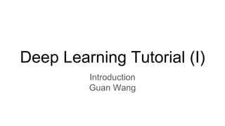 Deep Learning Tutorial (I)
Introduction
Guan Wang
 