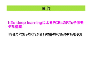 目 的
h2o deep learningによるPCBsのRTs予測モ
デル構築
19種のPCBsのRTsから190種のPCBsのRTsを予測
 