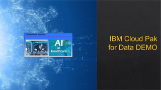 © 2020 IBM Corporation
IBM Cognitive Systems
IBM Cloud Pak
for Data DEMO
 