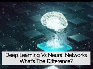 Deep Learning Vs Neural Networks
What’s The Difference?
 