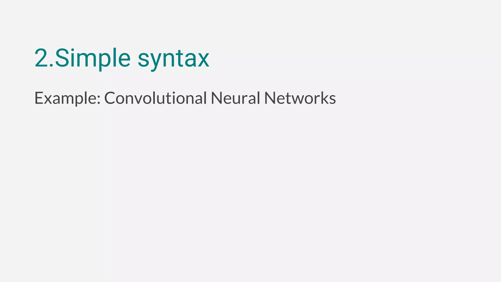 2.Simple syntax
Example: Convolutional Neural Networks
 