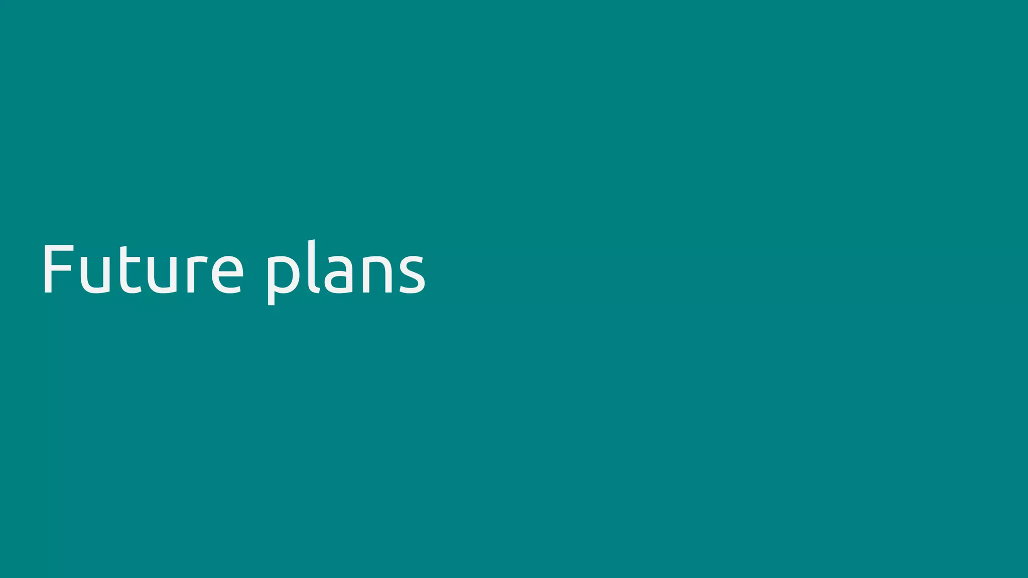 Future plans
 
