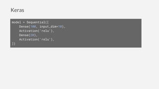 Keras
model = Sequential([
Dense(100, input_dim=10),
Activation('relu'),
Dense(20),
Activation('relu'),
])
 