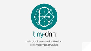 code: github.com/tiny-dnn/tiny-dnn
slide: https://goo.gl/Se2rzu
 