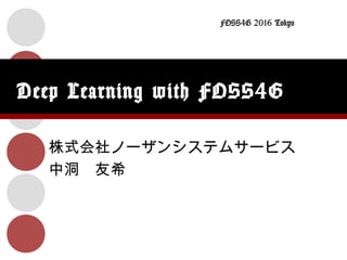 株式会社ノーザンシステムサービス
中洞 友希
Deep Learning with FOSS4G
FOSS4G 2016 Tokyo
 
