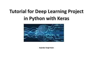 Tutorial for Deep Learning Project
in Python with Keras
Avjinder Singh Kaler
 