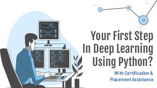 Your First Step
In Deep Learning
Using Python?
With Certiﬁcation &
Placement Assistance
 