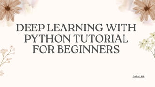 DEEP LEARNING WITH
PYTHON TUTORIAL
FOR BEGINNERS
DATAFLAIR
 