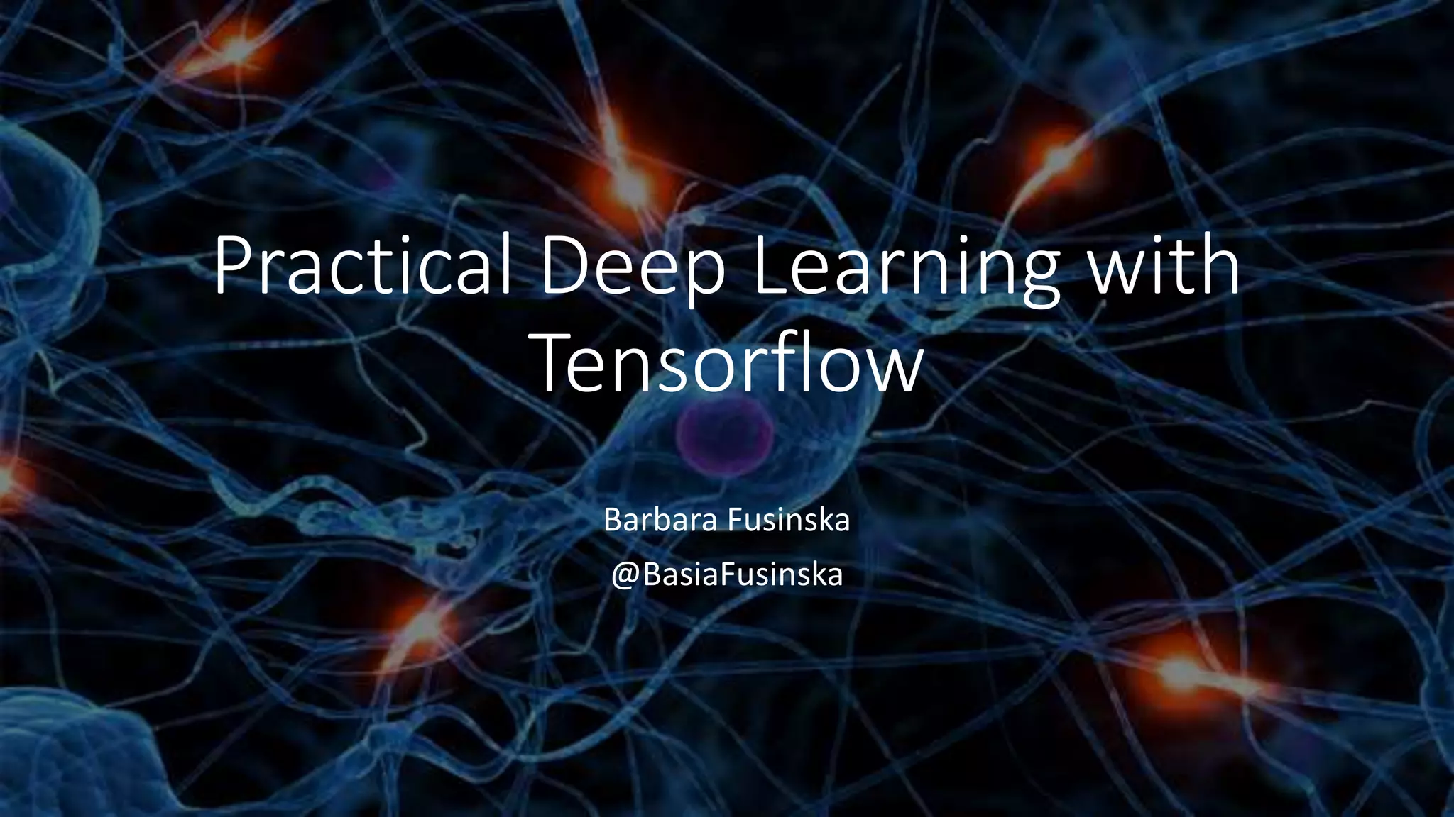 Practical Deep Learning with
Tensorflow
Barbara Fusinska
@BasiaFusinska
 