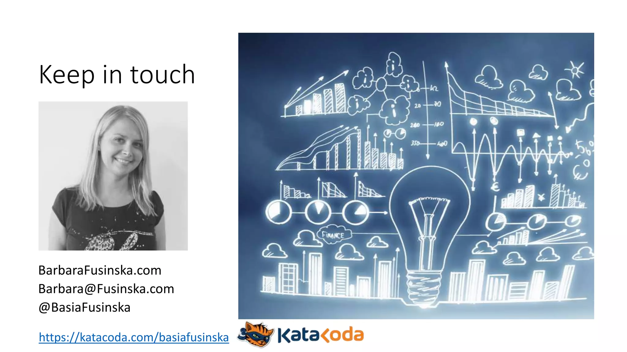 Keep in touch
BarbaraFusinska.com
Barbara@Fusinska.com
@BasiaFusinska
https://katacoda.com/basiafusinska
 