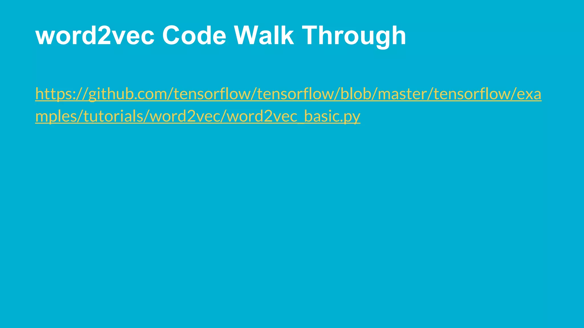 word2vec Code Walk Through https://github.com/tensorflow/tensorflow/blob/master/tensorflow/exa mples/tutorials/word2vec/word2vec_basic.py 