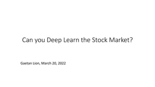 Can you Deep Learn the Stock Market?
Gaetan Lion, March 20, 2022
 