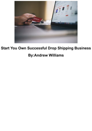 Start You Own Successful Drop Shipping Business
By:Andrew Williams
 