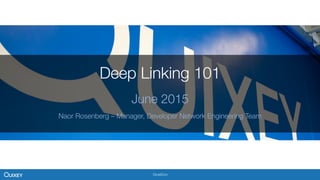 DroidCon
Deep Linking 101
June 2015
Naor Rosenberg – Manager, Developer Network Engineering Team

 