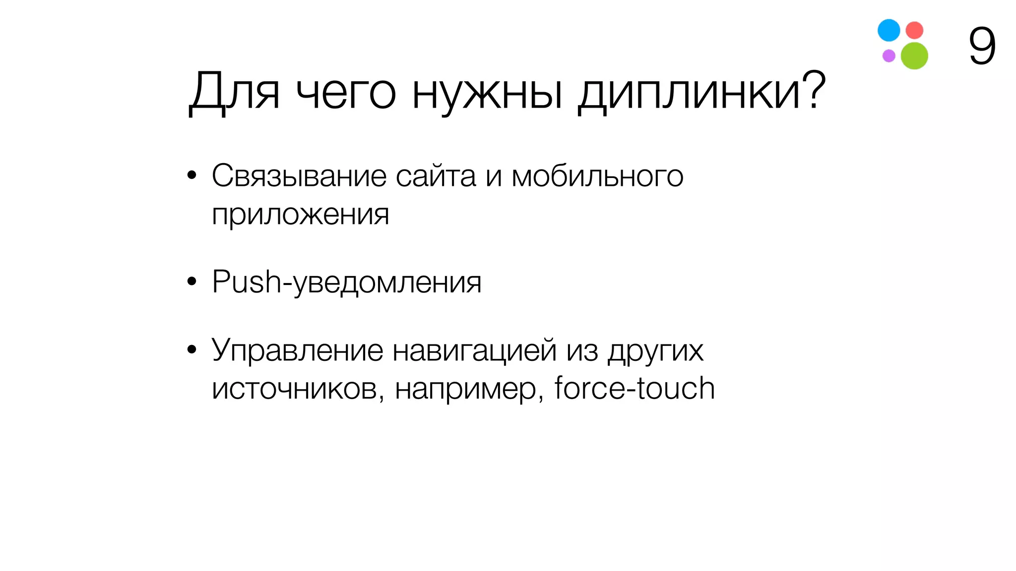 9
Для чего нужны диплинки?
• Связывание сайта и мобильного
приложения
• Push-уведомления
• Управление навигацией из других
источников, например, force-touch
 