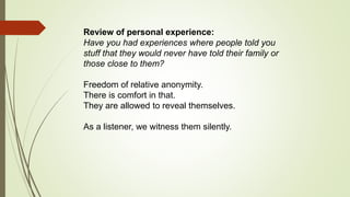 Review of personal experience:
Have you had experiences where people told you
stuff that they would never have told their ...