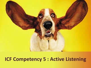 ICF Competency 5 : Active Listening

 