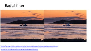 Radial filter
https://www.naturettl.com/master-the-graduated-radial-filters-in-lightroom/
https://creativepro.com/gradient-tools-lightroom/
 