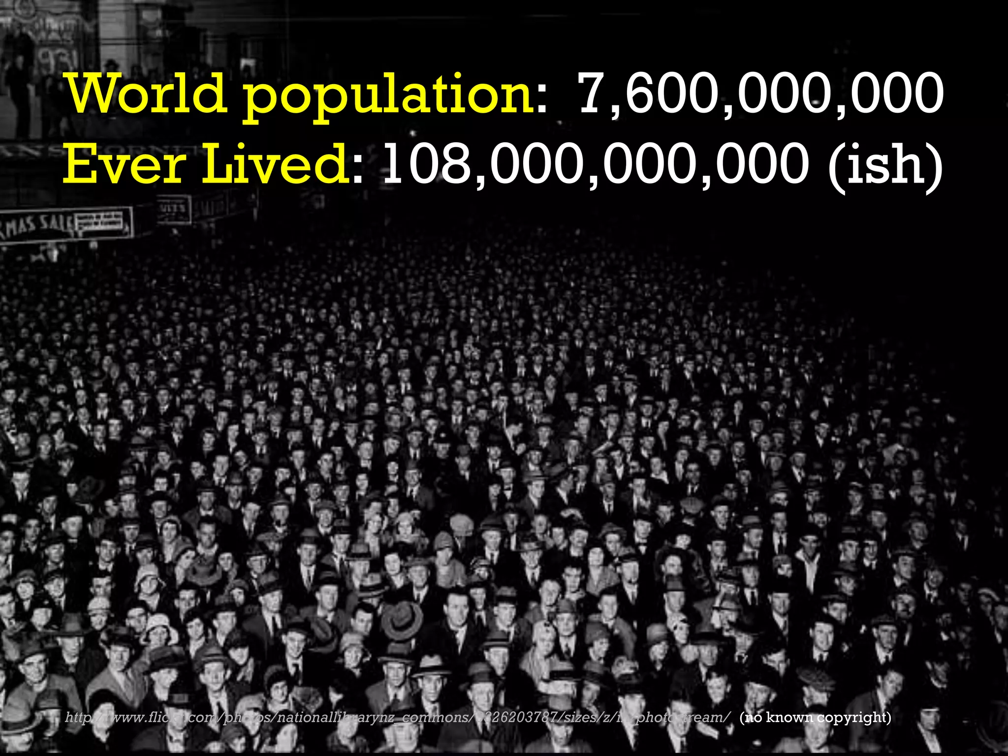 World population: 7,600,000,000
Ever Lived: 108,000,000,000 (ish)
http://www.flickr.com/photos/nationallibrarynz_commons/3326203787/sizes/z/in/photostream/ (no known copyright)
 