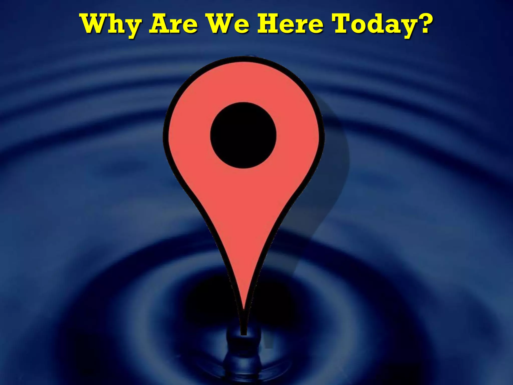 Why Are We Here Today?
 