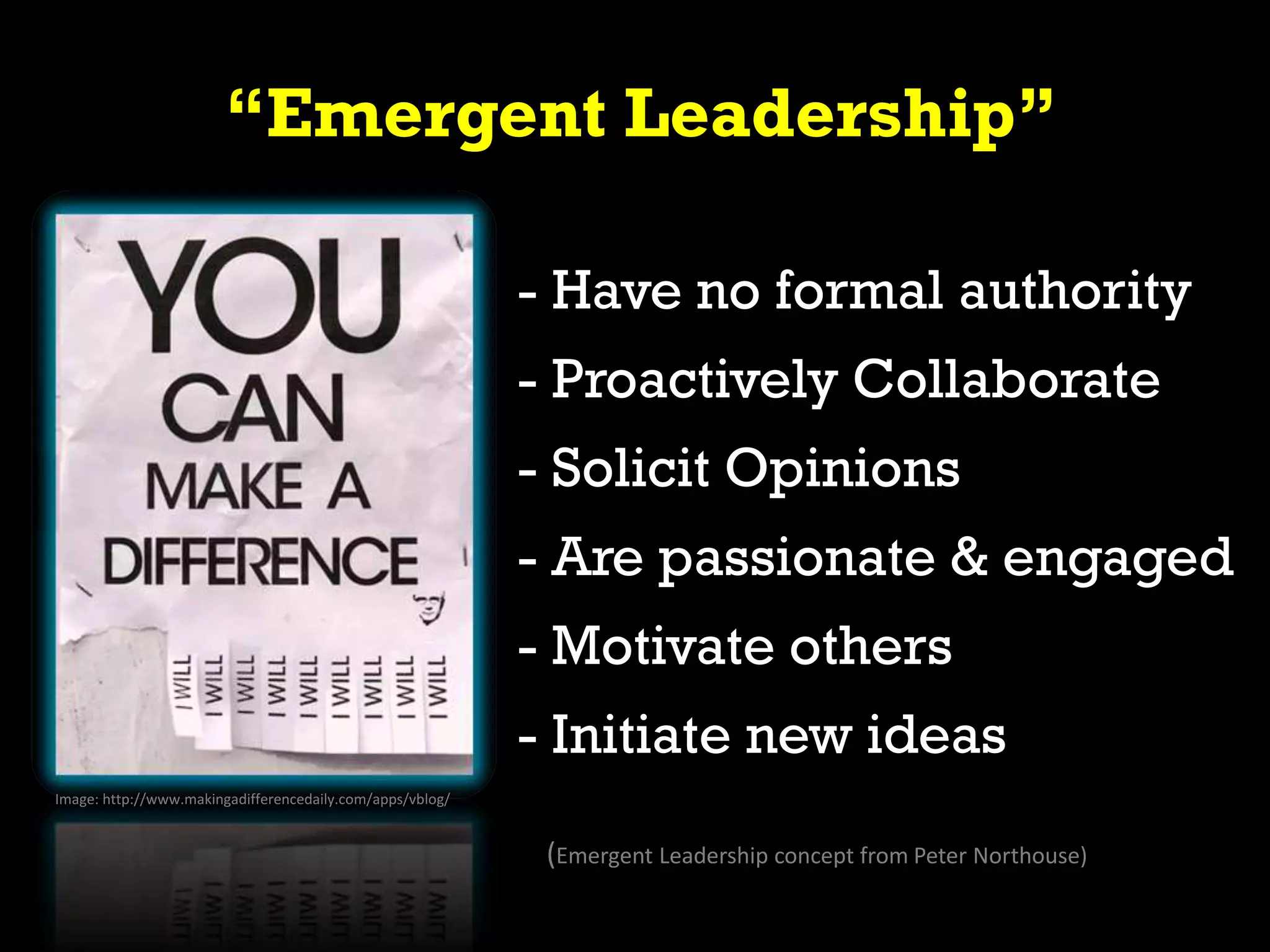 - Have no formal authority
- Proactively Collaborate
- Solicit Opinions
- Are passionate & engaged
- Motivate others
- Initiate new ideas
(Emergent Leadership concept from Peter Northouse)
“Emergent Leadership”
Image: http://www.makingadifferencedaily.com/apps/vblog/
 