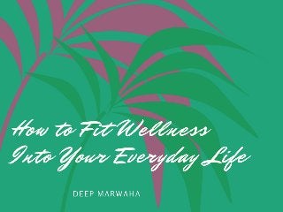 Deep Marwaha: How to Fit Wellness Into Your Everyday Life
