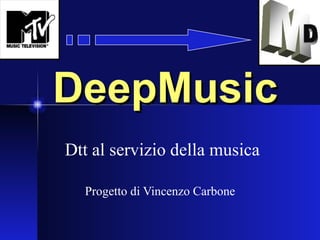 DeepMusic Dtt al servizio della musica Progetto di Vincenzo Carbone 