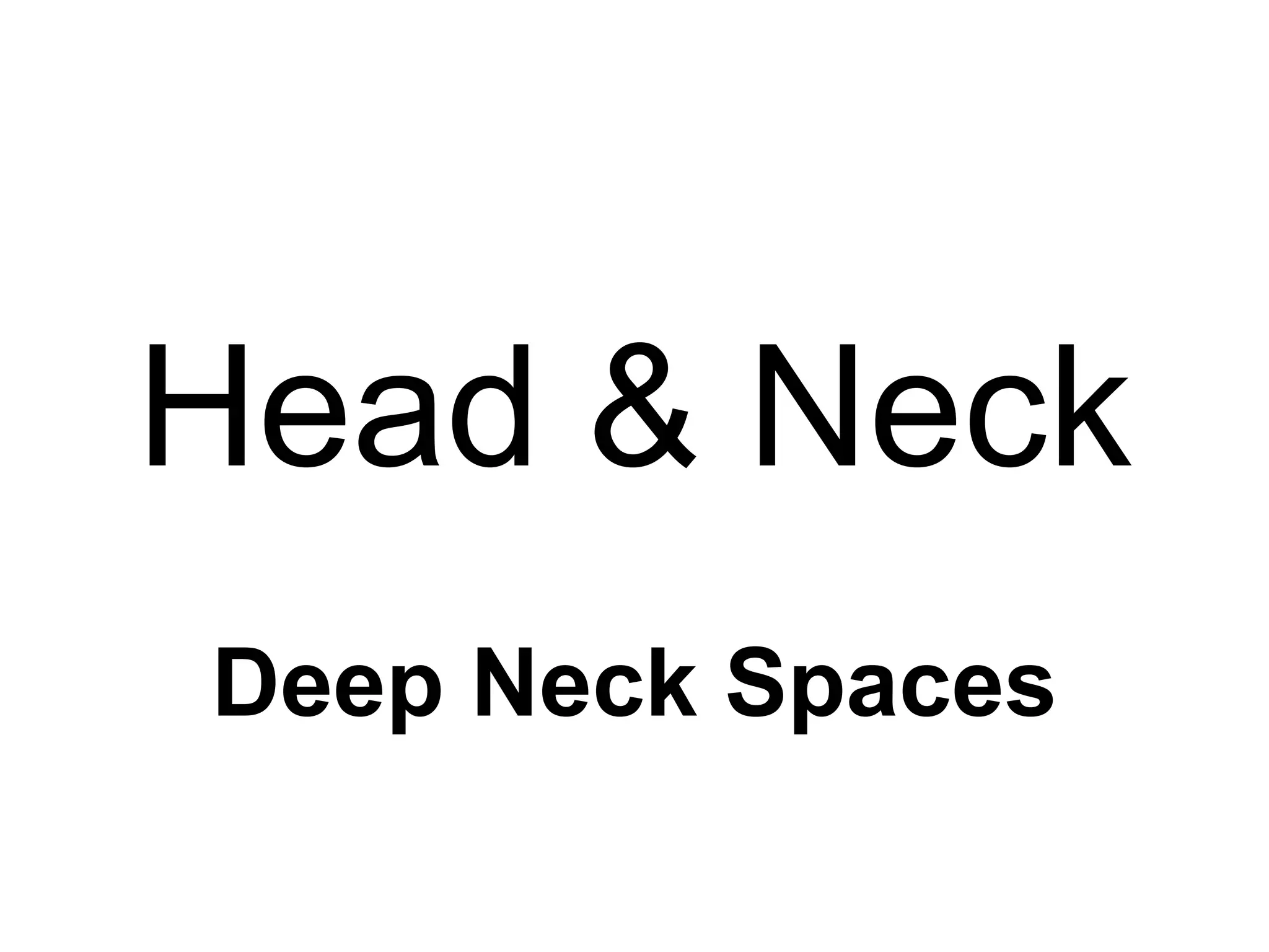 Head & Neck
Deep Neck Spaces
 