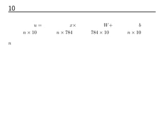 10 行列の次元に注意
u = x× W+ b
n × 10 n × 784 784 × 10 n × 10
nはデータ数
 
