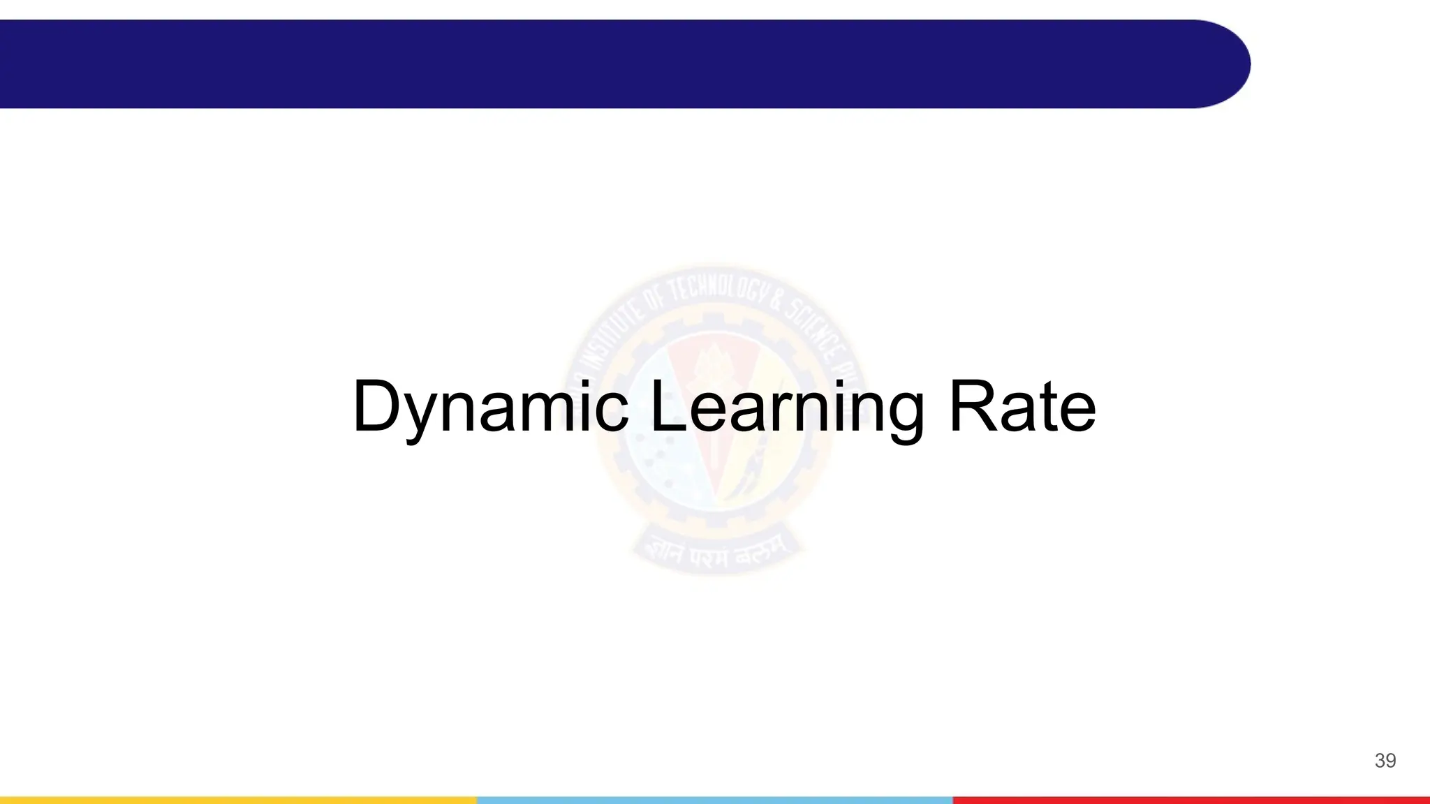 Dynamic Learning Rate
39
 
