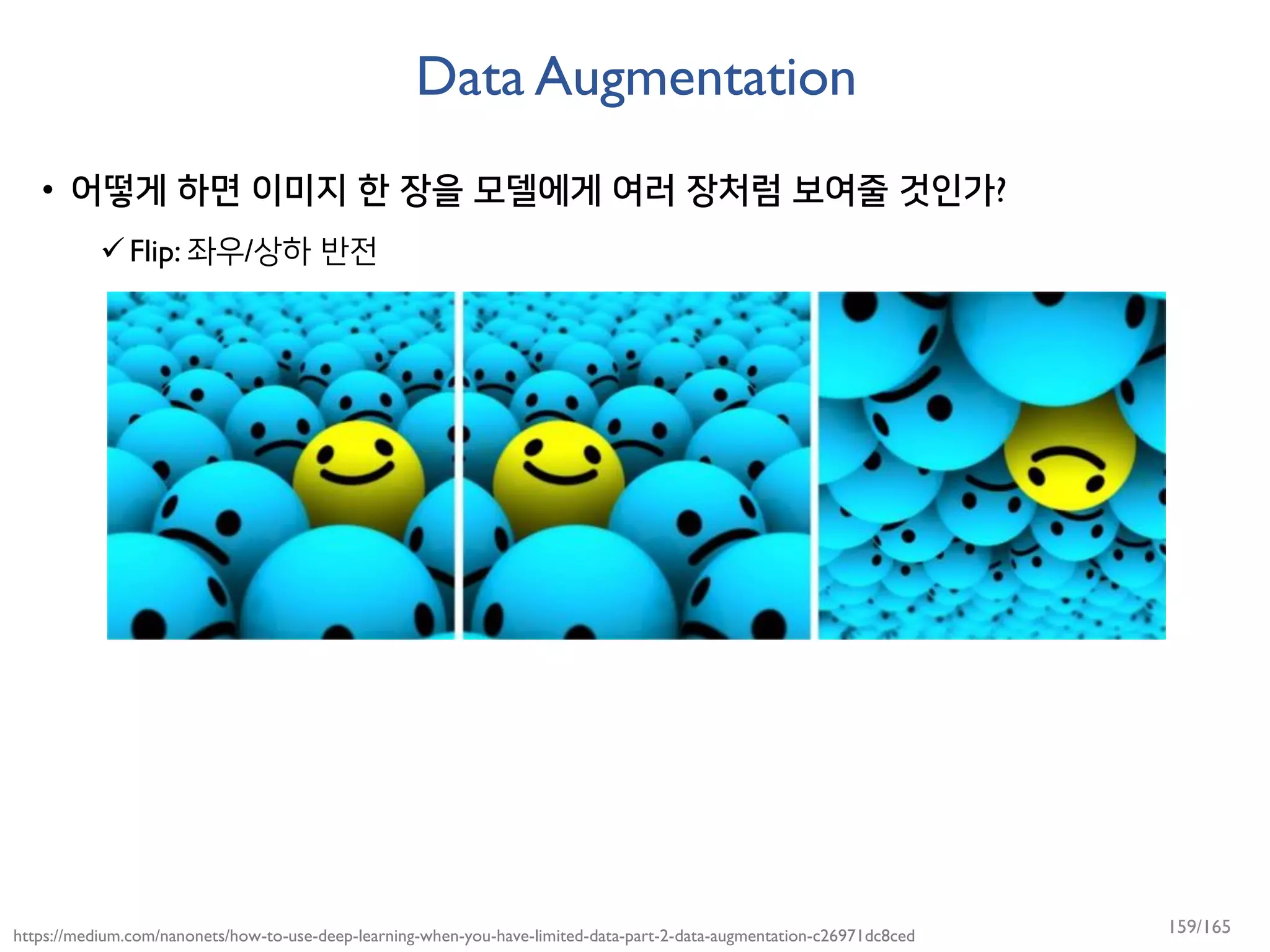 Data Augmentation
• 어떻게 하면 이미지 한 장을 모델에게 여러 장처럼 보여줄 것인가?
Flip: 좌우/상하 반전
https://medium.com/nanonets/how-to-use-deep-learning-when-you-have-limited-data-part-2-data-augmentation-c26971dc8ced 159/165
 