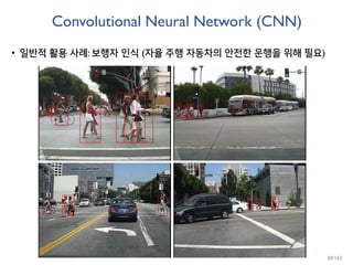 Convolutional Neural Network (CNN)
• 일반적 활용 사례: 보행자 인식 (자율 주행 자동차의 안전한 운행을 위해 필요)
30/165
 