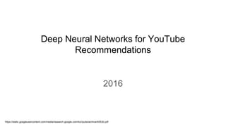 Deep Neural Networks for YouTube
Recommendations
2016
https://static.googleusercontent.com/media/research.google.com/ko//pubs/archive/45530.pdf
 
