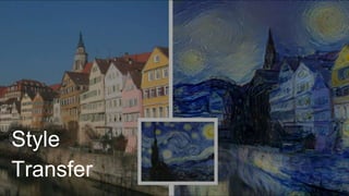 Style transfer is another example:
Deep learning algorithms can understand style of a
painting and reproduce it.
Here it u...