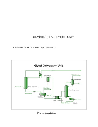 GLYCOL DEHYDRATION UNIT
DESIGN OF GLYCOL DEHYDRATION UNIT:
Process description:
 