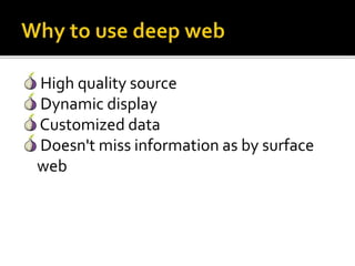 High quality source
Dynamic display
Customized data
Doesn't miss information as by surface
web
 