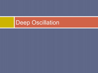 Deep Oscillation
 