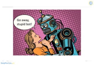 DeepPavlov.ai
Go away,
stupid bot!
 