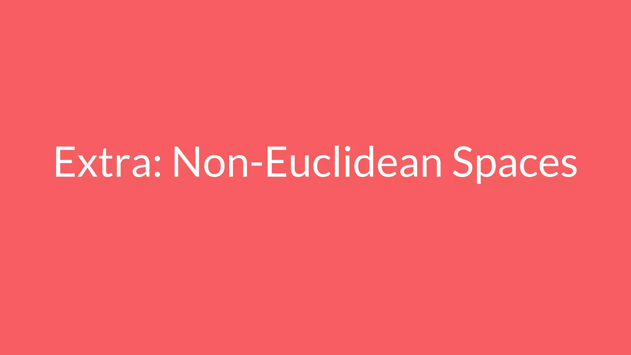 Extra: Non-Euclidean Spaces
 