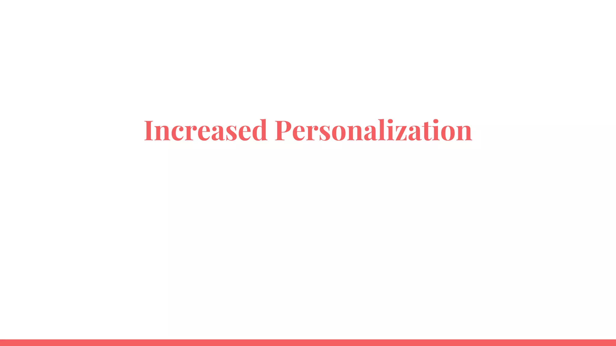 Increased Personalization
 