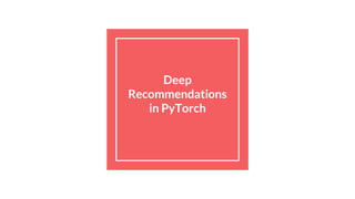 Deep
Recommendations
in PyTorch
 