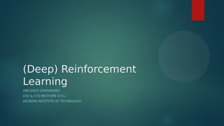 (Deep) Reinforcement
Learning
VINCENZO DENTAMARO
CEO & CTO NEXTOME S.R.L.
GEORGIA INSTITUTE OF TECHNOLOGY
 