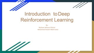 Introduction toDeep
Reinforcement Learning
By:
Reyhane Akhavan Kharazi
Mohammad Hossein Modirrousta
 