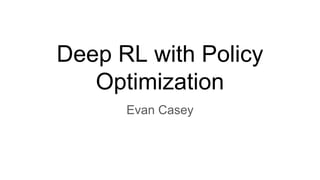 Deep RL with Policy
Optimization
Evan Casey
 