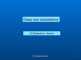 Deep sea adaptations

Dr.Shaleesha A. Stanley

Dr.Shaleesha Stanley

1

 