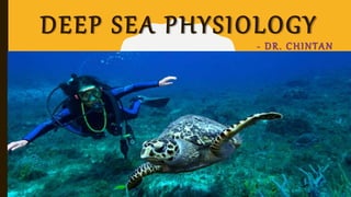 DEEP SEA PHYSIOLOGY
- DR. CHINTAN
 