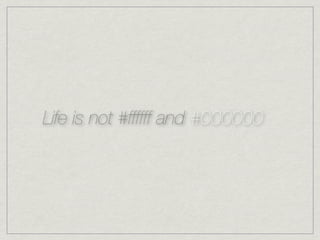Life is not #ffffff and #000000
 