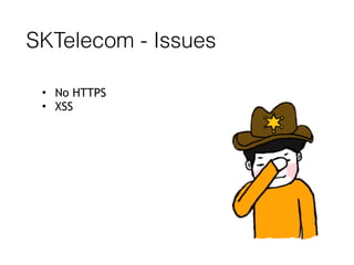 SKTelecom - Issues
• No HTTPS
• XSS
 